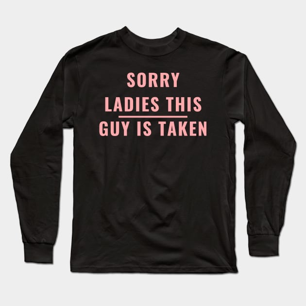 SORRY LADIES THIS GUY IS TAKEN T SHIRT Long Sleeve T-Shirt by MariaB